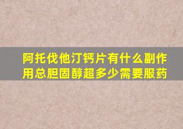 阿托伐他汀钙片有什么副作用总胆固醇超多少需要服药