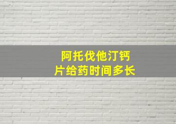 阿托伐他汀钙片给药时间多长