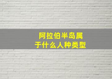 阿拉伯半岛属于什么人种类型