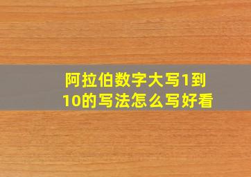 阿拉伯数字大写1到10的写法怎么写好看