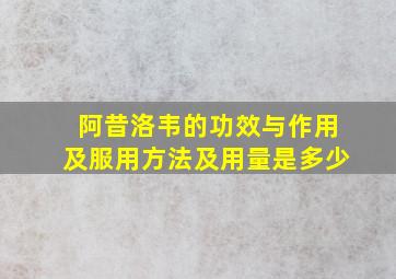 阿昔洛韦的功效与作用及服用方法及用量是多少