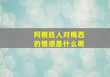 阿根廷人对梅西的情感是什么呢