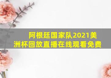 阿根廷国家队2021美洲杯回放直播在线观看免费