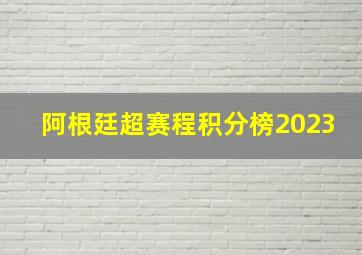 阿根廷超赛程积分榜2023