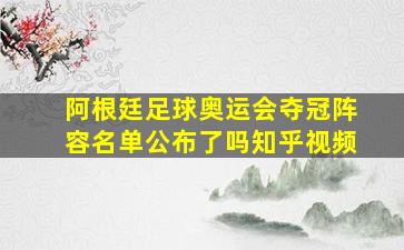 阿根廷足球奥运会夺冠阵容名单公布了吗知乎视频