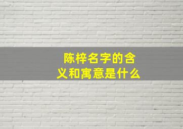 陈梓名字的含义和寓意是什么