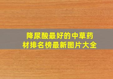 降尿酸最好的中草药材排名榜最新图片大全