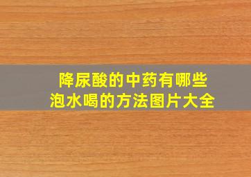 降尿酸的中药有哪些泡水喝的方法图片大全