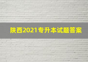 陕西2021专升本试题答案