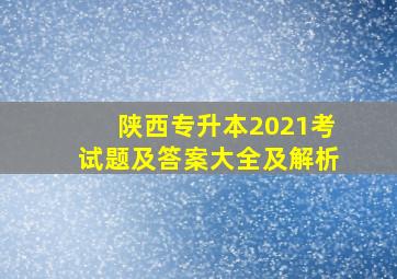 陕西专升本2021考试题及答案大全及解析