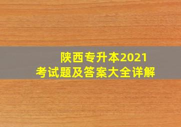 陕西专升本2021考试题及答案大全详解