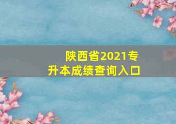 陕西省2021专升本成绩查询入口