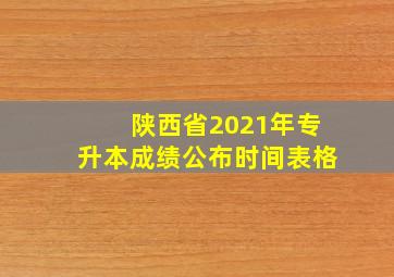 陕西省2021年专升本成绩公布时间表格