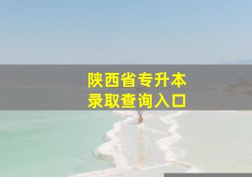 陕西省专升本录取查询入口