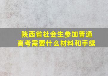 陕西省社会生参加普通高考需要什么材料和手续