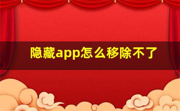 隐藏app怎么移除不了