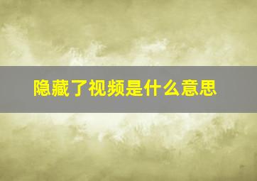 隐藏了视频是什么意思