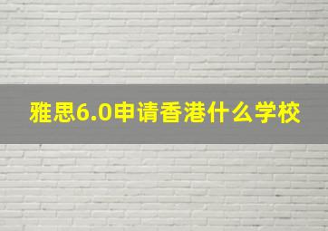 雅思6.0申请香港什么学校