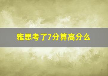 雅思考了7分算高分么