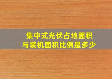 集中式光伏占地面积与装机面积比例是多少