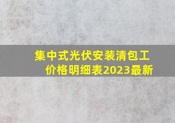 集中式光伏安装清包工价格明细表2023最新