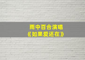 雨中百合演唱《如果爱还在》