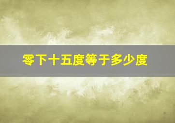 零下十五度等于多少度