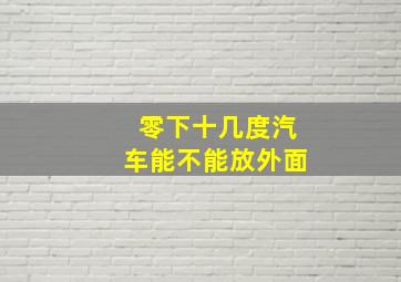 零下十几度汽车能不能放外面