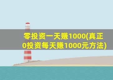 零投资一天赚1000(真正0投资每天赚1000元方法)