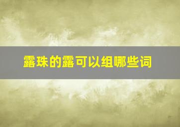 露珠的露可以组哪些词