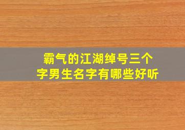 霸气的江湖绰号三个字男生名字有哪些好听