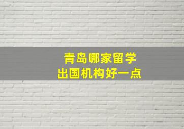 青岛哪家留学出国机构好一点