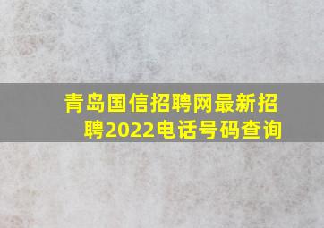 青岛国信招聘网最新招聘2022电话号码查询