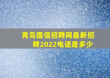 青岛国信招聘网最新招聘2022电话是多少