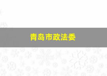 青岛市政法委