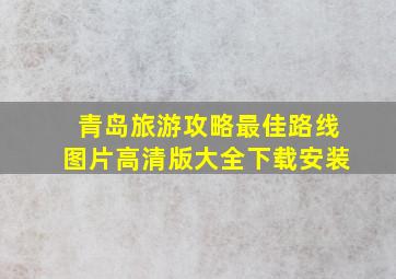 青岛旅游攻略最佳路线图片高清版大全下载安装