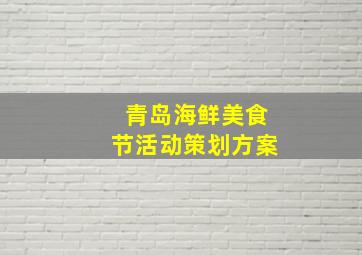 青岛海鲜美食节活动策划方案