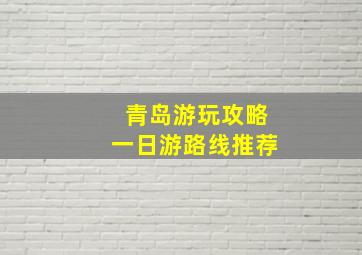 青岛游玩攻略一日游路线推荐