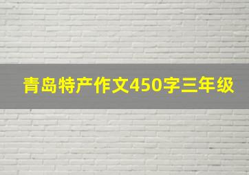 青岛特产作文450字三年级