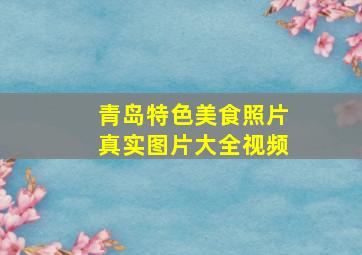 青岛特色美食照片真实图片大全视频