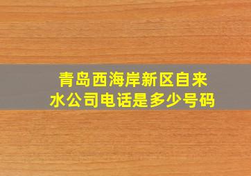 青岛西海岸新区自来水公司电话是多少号码