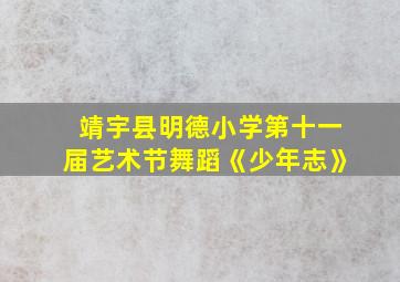 靖宇县明德小学第十一届艺术节舞蹈《少年志》