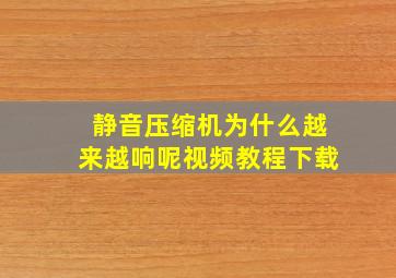 静音压缩机为什么越来越响呢视频教程下载