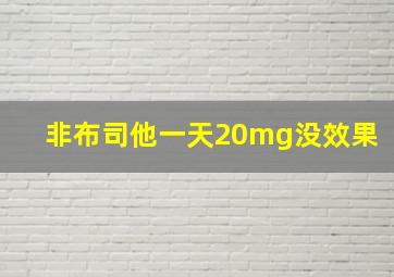 非布司他一天20mg没效果