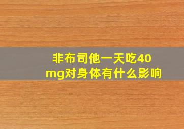 非布司他一天吃40mg对身体有什么影响