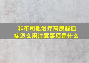 非布司他治疗高尿酸血症怎么用注意事项是什么