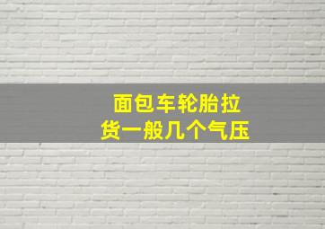 面包车轮胎拉货一般几个气压