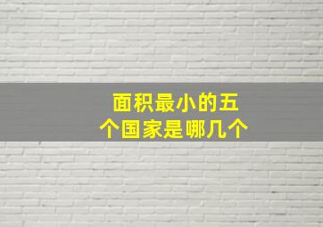 面积最小的五个国家是哪几个