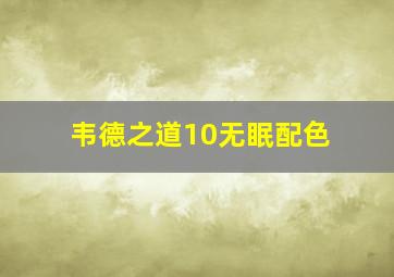 韦德之道10无眠配色