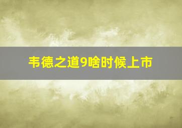 韦德之道9啥时候上市